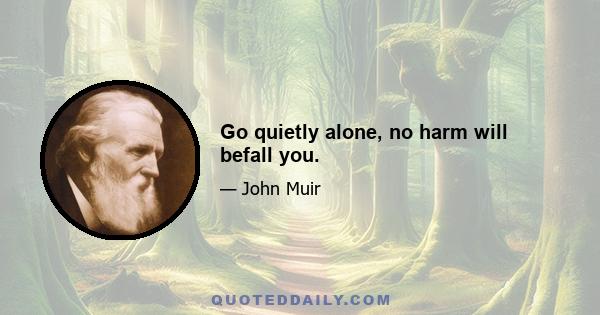 Go quietly alone, no harm will befall you.