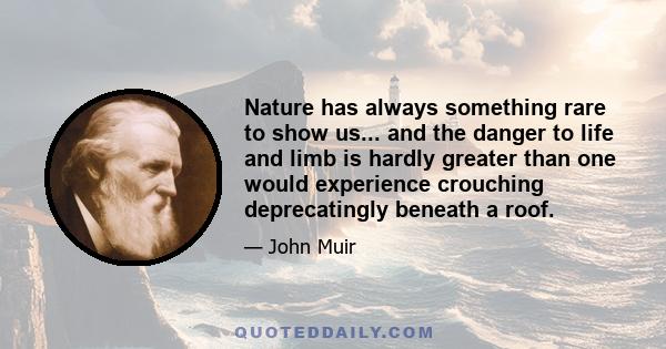 Nature has always something rare to show us... and the danger to life and limb is hardly greater than one would experience crouching deprecatingly beneath a roof.