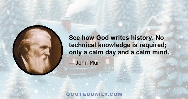 See how God writes history. No technical knowledge is required; only a calm day and a calm mind.