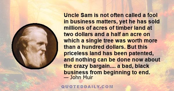 Uncle Sam is not often called a fool in business matters, yet he has sold millions of acres of timber land at two dollars and a half an acre on which a single tree was worth more than a hundred dollars. But this