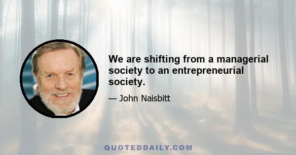 We are shifting from a managerial society to an entrepreneurial society.