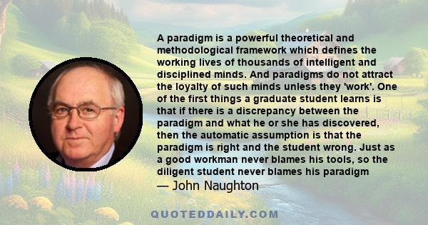 A paradigm is a powerful theoretical and methodological framework which defines the working lives of thousands of intelligent and disciplined minds. And paradigms do not attract the loyalty of such minds unless they