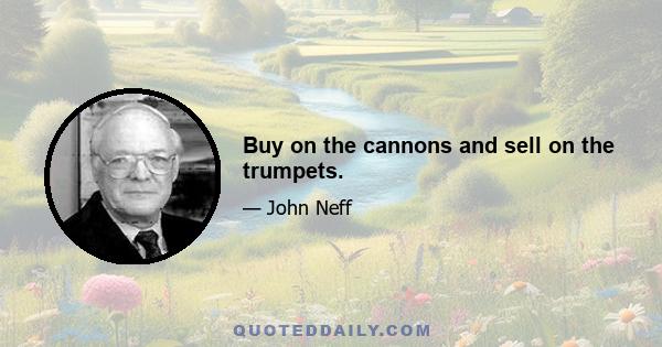 Buy on the cannons and sell on the trumpets.