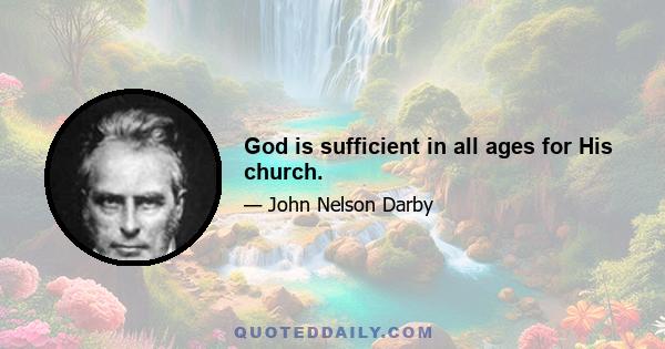 God is sufficient in all ages for His church.