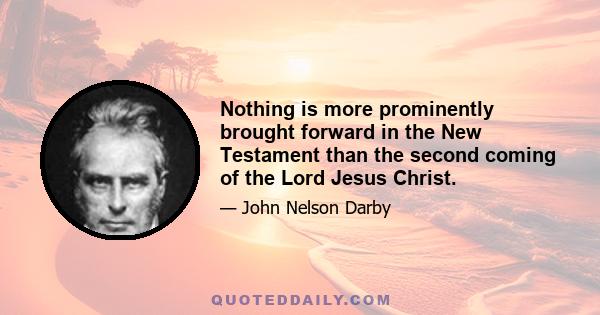 Nothing is more prominently brought forward in the New Testament than the second coming of the Lord Jesus Christ.