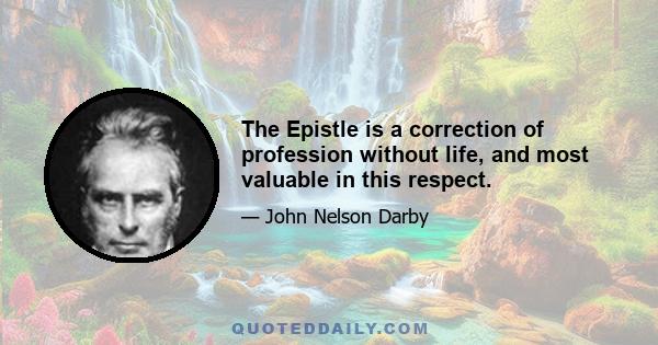 The Epistle is a correction of profession without life, and most valuable in this respect.