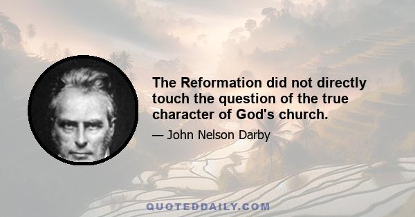 The Reformation did not directly touch the question of the true character of God's church.