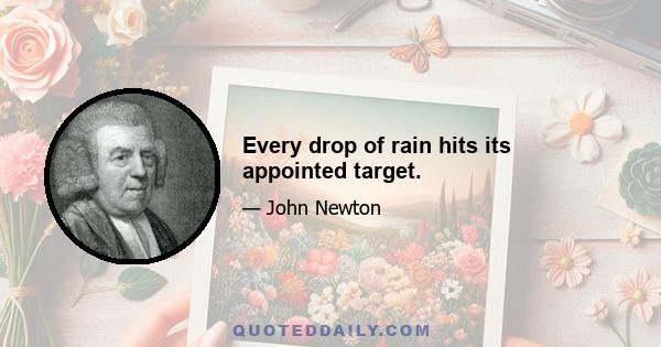 Every drop of rain hits its appointed target.