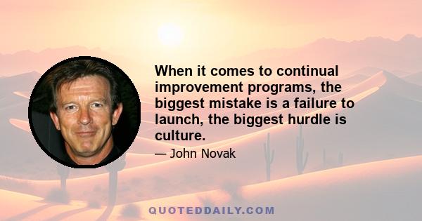 When it comes to continual improvement programs, the biggest mistake is a failure to launch, the biggest hurdle is culture.