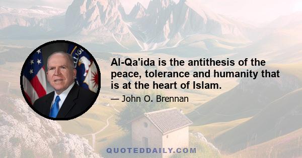 Al-Qa'ida is the antithesis of the peace, tolerance and humanity that is at the heart of Islam.