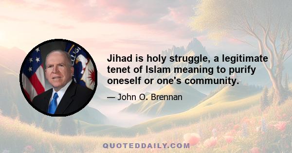 Jihad is holy struggle, a legitimate tenet of Islam meaning to purify oneself or one's community.