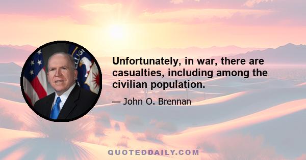 Unfortunately, in war, there are casualties, including among the civilian population.