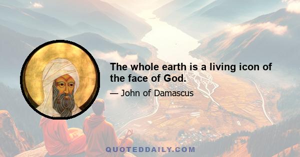 The whole earth is a living icon of the face of God.