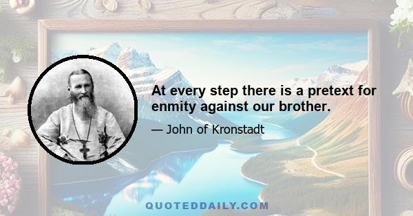 At every step there is a pretext for enmity against our brother.