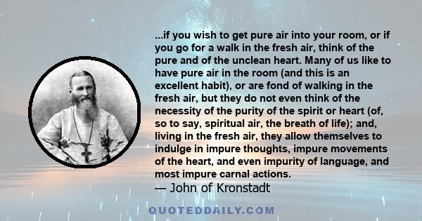 ...if you wish to get pure air into your room, or if you go for a walk in the fresh air, think of the pure and of the unclean heart. Many of us like to have pure air in the room (and this is an excellent habit), or are