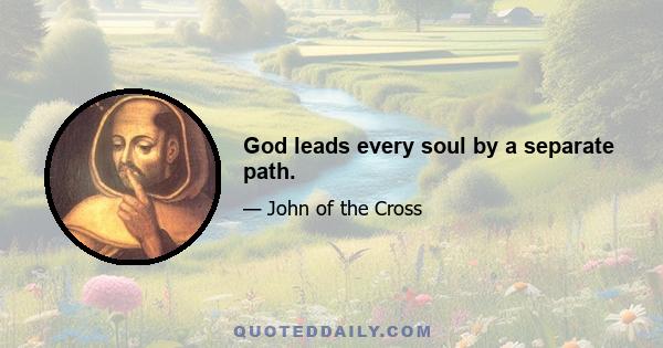 God leads every soul by a separate path.