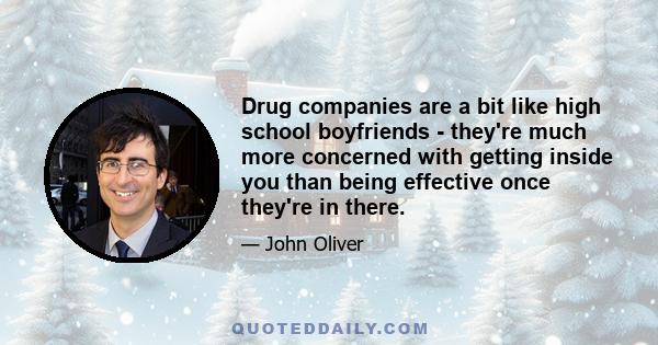 Drug companies are a bit like high school boyfriends - they're much more concerned with getting inside you than being effective once they're in there.