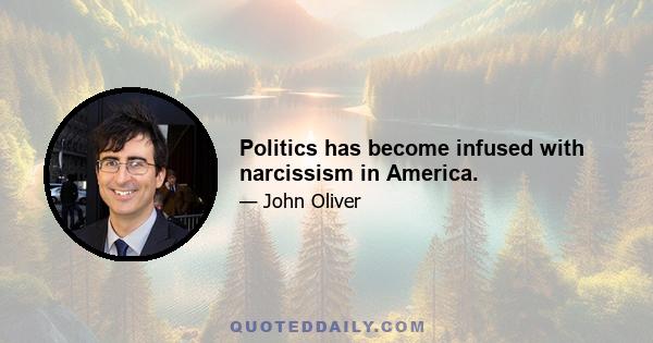 Politics has become infused with narcissism in America.