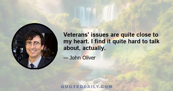 Veterans' issues are quite close to my heart. I find it quite hard to talk about, actually.