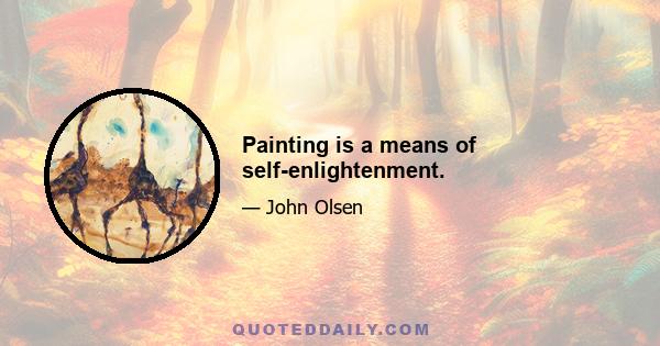 Painting is a means of self-enlightenment.