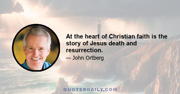 At the heart of Christian faith is the story of Jesus death and resurrection.