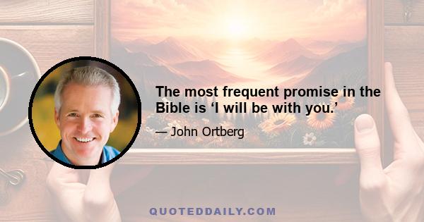 The most frequent promise in the Bible is ‘I will be with you.’