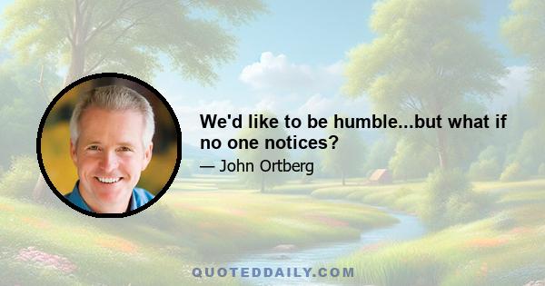 We'd like to be humble...but what if no one notices?