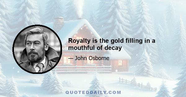 Royalty is the gold filling in a mouthful of decay