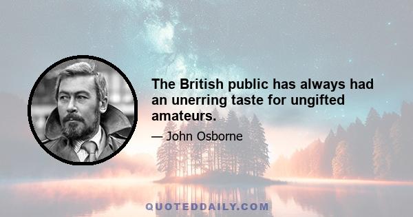 The British public has always had an unerring taste for ungifted amateurs.