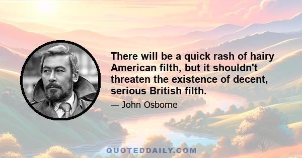 There will be a quick rash of hairy American filth, but it shouldn't threaten the existence of decent, serious British filth.