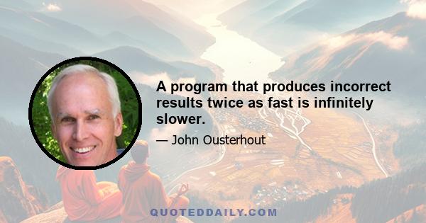 A program that produces incorrect results twice as fast is infinitely slower.