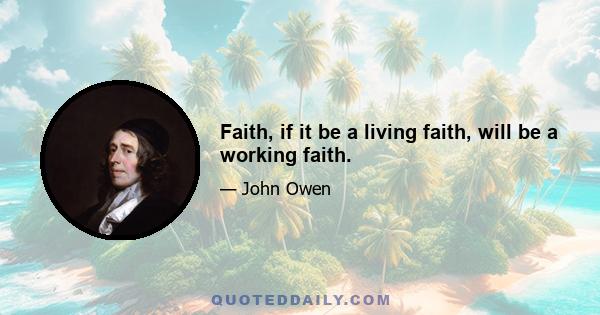 Faith, if it be a living faith, will be a working faith.