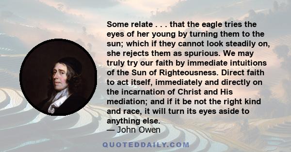 Some relate . . . that the eagle tries the eyes of her young by turning them to the sun; which if they cannot look steadily on, she rejects them as spurious. We may truly try our faith by immediate intuitions of the Sun 