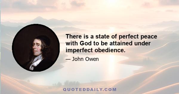 There is a state of perfect peace with God to be attained under imperfect obedience.