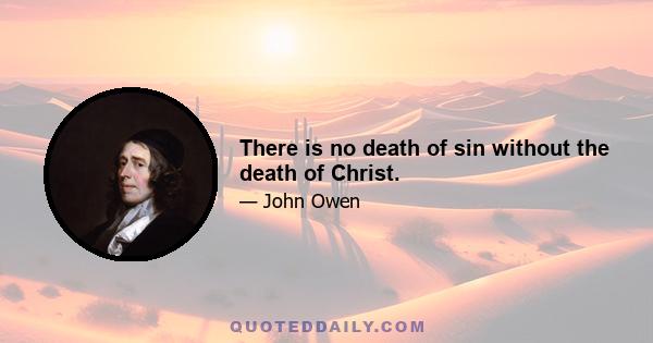 There is no death of sin without the death of Christ.