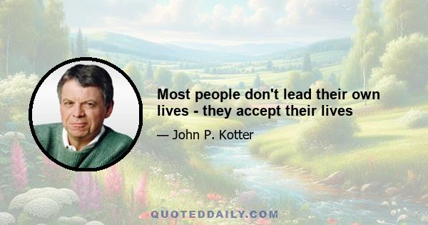 Most people don't lead their own lives - they accept their lives