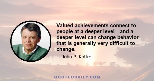 Valued achievements connect to people at a deeper level—and a deeper level can change behavior that is generally very difficult to change.