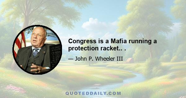 Congress is a Mafia running a protection racket.. .