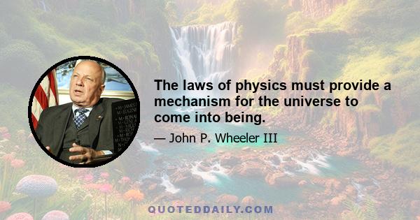 The laws of physics must provide a mechanism for the universe to come into being.