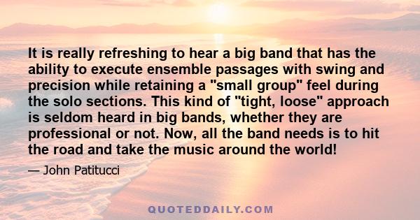 It is really refreshing to hear a big band that has the ability to execute ensemble passages with swing and precision while retaining a small group feel during the solo sections. This kind of tight, loose approach is