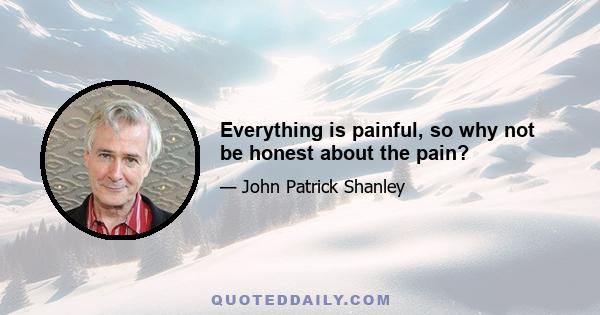 Everything is painful, so why not be honest about the pain?