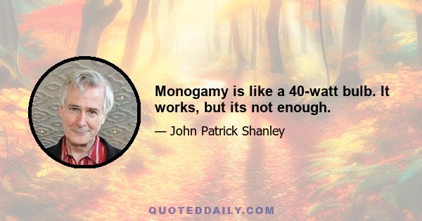 Monogamy is like a 40-watt bulb. It works, but its not enough.