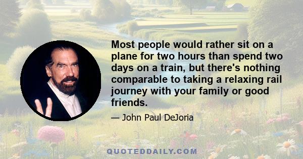 Most people would rather sit on a plane for two hours than spend two days on a train, but there's nothing comparable to taking a relaxing rail journey with your family or good friends.