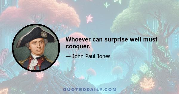 Whoever can surprise well must conquer.