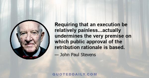 Requiring that an execution be relatively painless...actually undermines the very premise on which public approval of the retribution rationale is based.