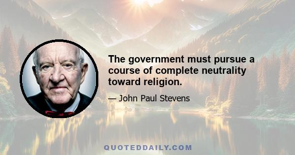 The government must pursue a course of complete neutrality toward religion.