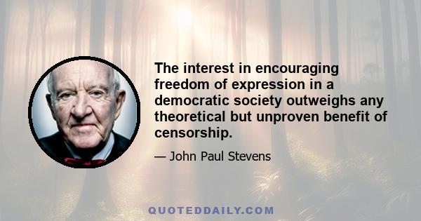 The interest in encouraging freedom of expression in a democratic society outweighs any theoretical but unproven benefit of censorship.