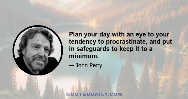 Plan your day with an eye to your tendency to procrastinate, and put in safeguards to keep it to a minimum.