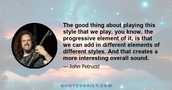 The good thing about playing this style that we play, you know, the progressive element of it, is that we can add in different elements of different styles. And that creates a more interesting overall sound.