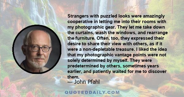 Strangers with puzzled looks were amazingly cooperative in letting me into their rooms with my photographic gear. They let me take down the curtains, wash the windows, and rearrange the furniture. Often, too, they